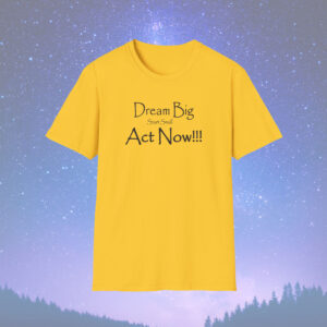 Dream Big, Act Now Graphic T-Shirt, Motivation in Every Thread, Cotton Tee